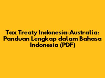 Tax Treaty Indonesia-Australia: Panduan Lengkap dalam Bahasa Indonesia (PDF)