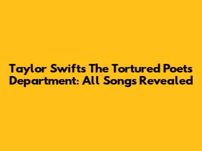 Taylor Swift's The Tortured Poets Department: All Songs Revealed