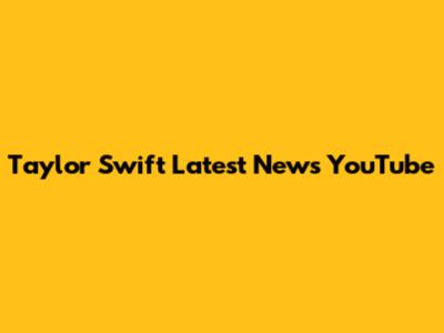 Taylor Swift Latest News YouTube