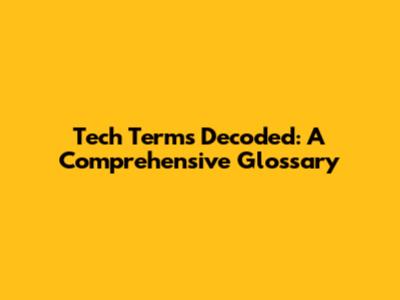 Tech Terms Decoded: A Comprehensive Glossary