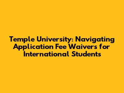 Temple University: Navigating Application Fee Waivers for International Students