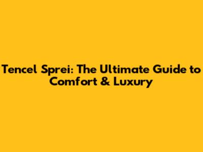 Tencel Sprei: The Ultimate Guide to Comfort & Luxury