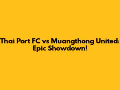 Thai Port FC vs Muangthong United: Epic Showdown!