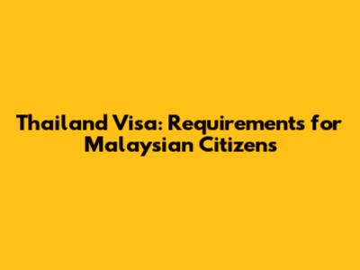 Thailand Visa: Requirements for Malaysian Citizens