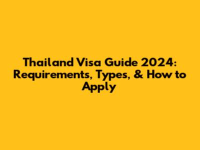 Thailand Visa Guide 2024: Requirements, Types, & How to Apply