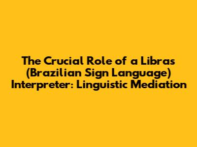The Crucial Role of a Libras (Brazilian Sign Language) Interpreter: Linguistic Mediation