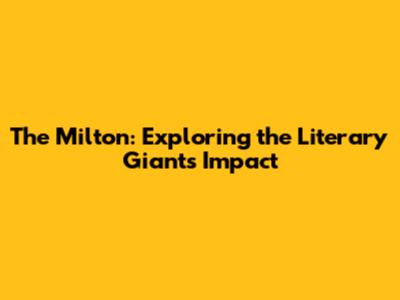 The Milton: Exploring the Literary Giant's Impact