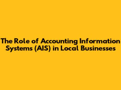 The Role of Accounting Information Systems (AIS) in Local Businesses