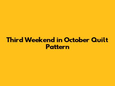 Third Weekend in October Quilt Pattern
