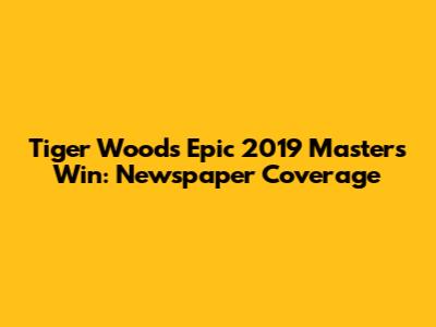 Tiger Woods' Epic 2019 Masters Win: Newspaper Coverage