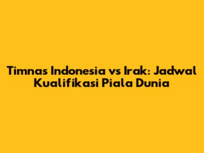 Timnas Indonesia vs Irak: Jadwal Kualifikasi Piala Dunia