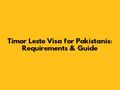 Timor Leste Visa for Pakistanis: Requirements & Guide