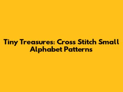Tiny Treasures: Cross Stitch Small Alphabet Patterns