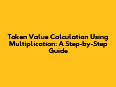 Token Value Calculation Using Multiplication: A Step-by-Step Guide