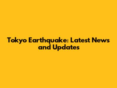 Tokyo Earthquake: Latest News and Updates