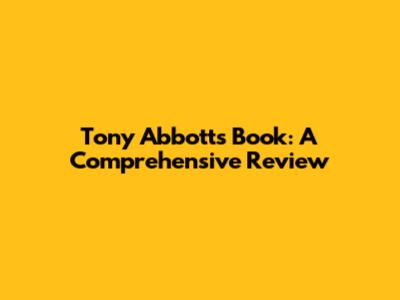 Tony Abbott's Book: A Comprehensive Review