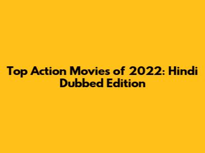 Top Action Movies of 2022: Hindi Dubbed Edition