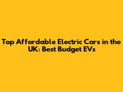 Top Affordable Electric Cars in the UK: Best Budget EVs