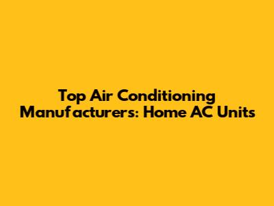 Top Air Conditioning Manufacturers: Home AC Units