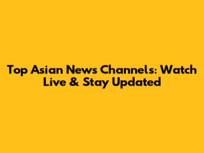 Top Asian News Channels: Watch Live & Stay Updated