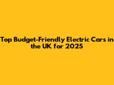 Top Budget-Friendly Electric Cars in the UK for 2025