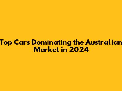 Top Cars Dominating the Australian Market in 2024