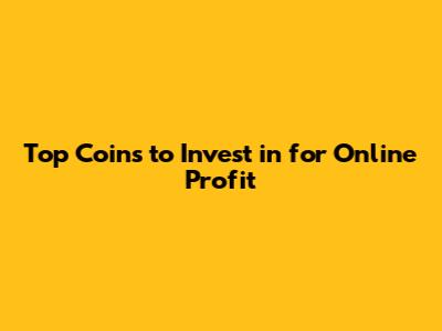 Top Coins to Invest in for Online Profit