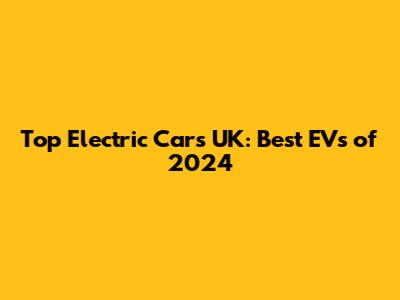 Top Electric Cars UK: Best EVs of 2024