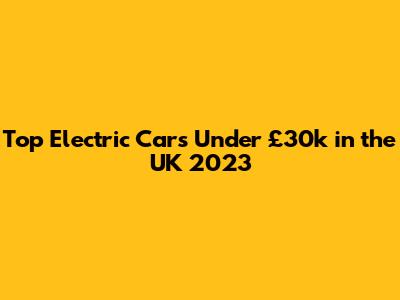 Top Electric Cars Under £30k in the UK 2023
