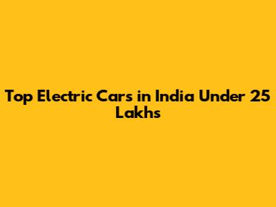 Top Electric Cars in India Under 25 Lakhs