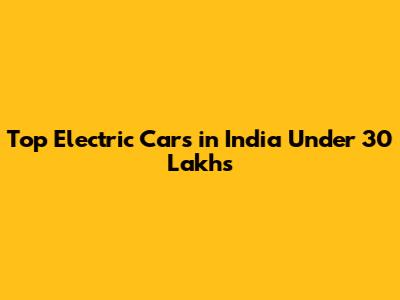 Top Electric Cars in India Under 30 Lakhs