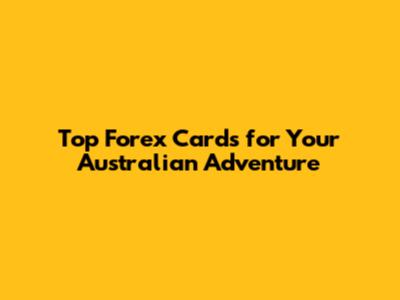 Top Forex Cards for Your Australian Adventure