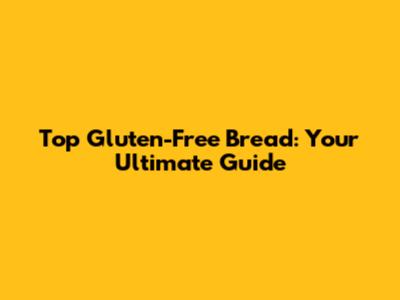 Top Gluten-Free Bread: Your Ultimate Guide
