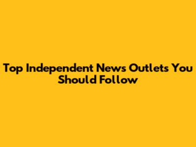 Top Independent News Outlets You Should Follow