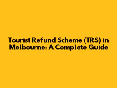 Tourist Refund Scheme (TRS) in Melbourne: A Complete Guide