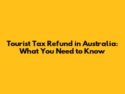Tourist Tax Refund in Australia: What You Need to Know