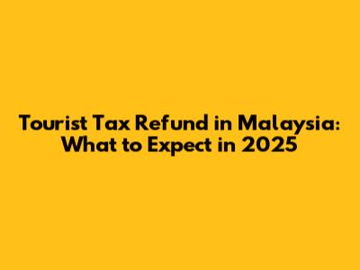 Tourist Tax Refund in Malaysia: What to Expect in 2025