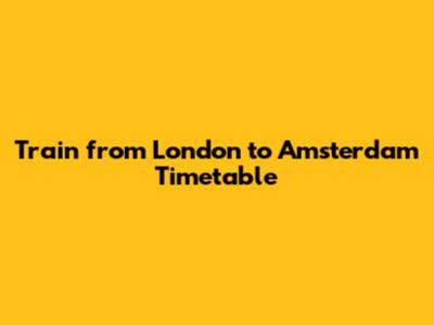 Train from London to Amsterdam Timetable