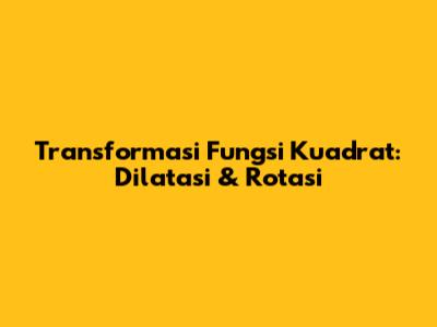 Transformasi Fungsi Kuadrat: Dilatasi & Rotasi