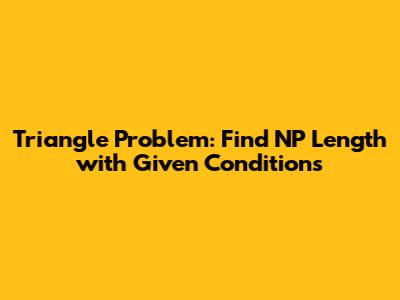 Triangle Problem: Find NP Length with Given Conditions