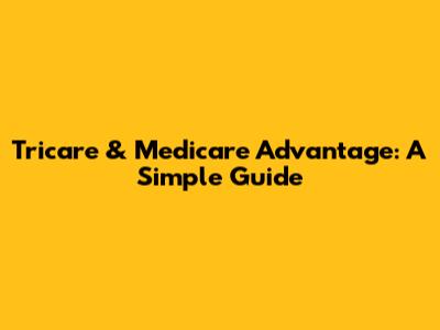Tricare & Medicare Advantage: A Simple Guide