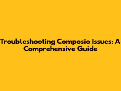Troubleshooting Composio Issues: A Comprehensive Guide