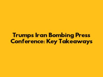 Trump's Iran Bombing Press Conference: Key Takeaways