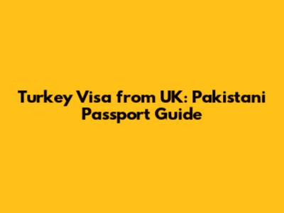Turkey Visa from UK: Pakistani Passport Guide