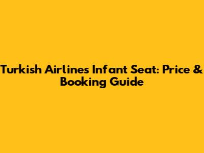 Turkish Airlines Infant Seat: Price & Booking Guide