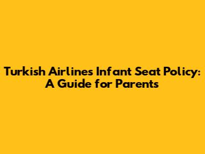 Turkish Airlines Infant Seat Policy: A Guide for Parents
