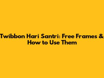 Twibbon Hari Santri: Free Frames & How to Use Them
