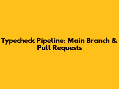 Typecheck Pipeline: Main Branch & Pull Requests