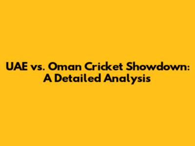 UAE vs. Oman Cricket Showdown: A Detailed Analysis