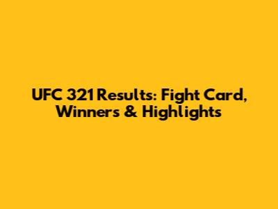 UFC 321 Results: Fight Card, Winners & Highlights